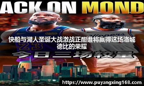 快船与湖人圣诞大战激战正酣谁将赢得这场洛城德比的荣耀