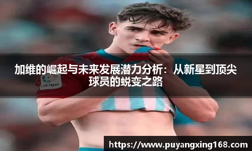 加维的崛起与未来发展潜力分析：从新星到顶尖球员的蜕变之路