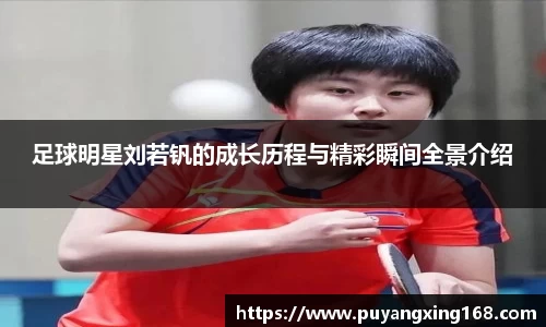 足球明星刘若钒的成长历程与精彩瞬间全景介绍